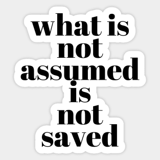 what is not assumed is not saved Sticker